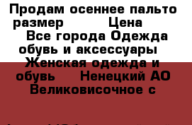 Продам осеннее пальто, размер 42-44 › Цена ­ 3 000 - Все города Одежда, обувь и аксессуары » Женская одежда и обувь   . Ненецкий АО,Великовисочное с.